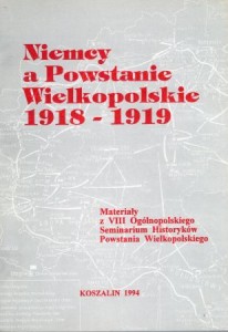 Niemcy a Powstanie Wielkopolskie 1918- 1919. Materiały z VIII Ogólnopolskiego Seminarium Historyków Powstania Wielkopolskiego. Redakcja naukowa Bogusław Polak.