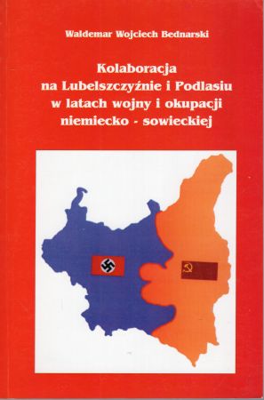 Bednarski Waldemar Wojciech - Kolaboracja na Lubelszczyźnie i Podlasiu w latach wojny i okupacji niemiecko-sowieckiej.jpg