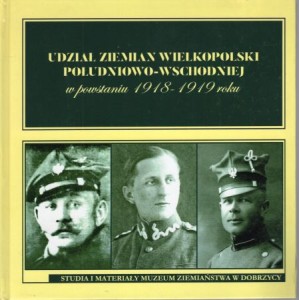 Udział ziemian Wielkopolski południowo-wschodniej w powstaniu 1918-1919 roku. Pod redakcją Marka Jaegera, Katarzyny Podczaskiej.