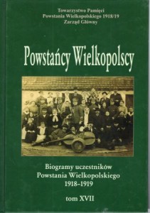 Powstańcy Wielkopolscy. Biogramy uczestników Powstania Wielkopolskiego 1918 - 1919. Tom XVII. Pod redakcją Bogusława Polaka. 