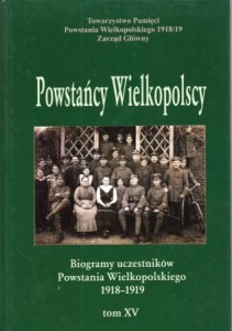 Powstańcy Wielkopolscy. Biogramy uczestników Powstania Wielkopolskiego 1918 - 1919. Tom XV. Pod redakcją Bogusława Polaka. 