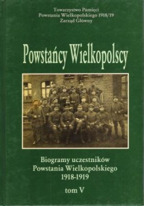 Powstańcy Wielkopolscy... Biogramy uczestników Powstania Wielkopolskiego 1918 - 1919. Tom V. Pod redakcją Bogusława Polaka.