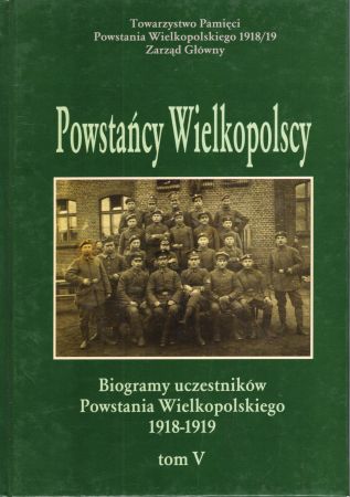 Powstańcy Wielkopolscy... Biogramy uczestników Powstania Wielkopolskiego 1918 - 1919. Tom V. Pod redakcją Bogusława Polaka.jpg