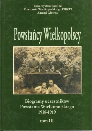 Powstańcy Wielkopolscy... Biogramy uczestników Powstania Wielkopolskiego 1918 - 1919. Tom III. Pod redakcją Bogusława Polaka.jpg