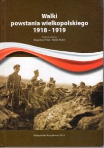 Walki powstania wielkopolskiego 1918 - 1919. Redakcja naukowa Bogusław Polak, Marek  Rezler.
