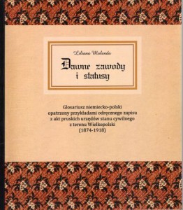Molenda Liliana - Dawne zawody i statusy. Glosariusz niemiecko-polski opatrzony przykładami odręcznego zapisu z akt pruskich urzędów stanu cywilnego z terenu Wielkopolski (1874-1918).