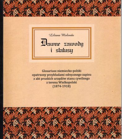 Molenda Liliana - Dawne zawody i statusy. Glosariusz nemiecko-polski opatrzony przykładami odręcznego zapisu z akt pruskich urzędów stanu cywilnego z terenu Wielkopolski (1874-1918).jpg