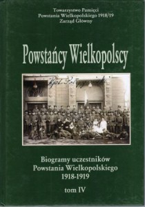 Powstańcy Wielkopolscy... Biogramy uczestników Powstania Wielkopolskiego 1918 - 1919. Tom IV. Pod redakcją Bogusława Polaka.