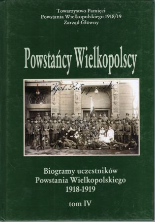Powstańcy Wielkopolscy... Biogramy uczestników Powstania Wielkopolskiego 1918 - 1919. Tom IV. Pod redakcją Bogusława Polaka.jpg