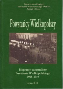 Powstańcy Wielkopolscy. Biogramy uczestników Powstania Wielkopolskiego 1918 - 1919. Tom XII. Pod redakcją Bogusława Polaka. 