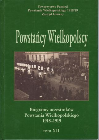 Powstańcy Wielkopolscy. Biogramy uczestników Powstania Wielkopolskiego 1918 - 1919. Tom XII. Pod redakcją Bogusława Polaka.jpg