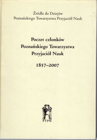 Poczet członków Poznańskiego Towarzystwa Przyjaciół Nauk 1857 - 2007. Pod redakcją Alicji Pihan-Kijasowej.jpg