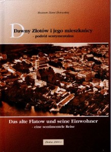 Dawny Złotów i jego mieszkańcy - podróż sentymentalna. Das alte Flatow und seine Einwohner - eine sentimentele Reise.