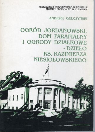 Gulczyński Andrzej - Ogród Jordanowski, dom parafialny i ogrody działkowe - dzieło ks. Kazimierza Niesiołowskiego.jpg