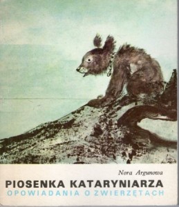 Argunowa Nora - Piosenka kataryniarza. Opowiadania o zwierzętach. Ilustrował Józef Czerwiński.