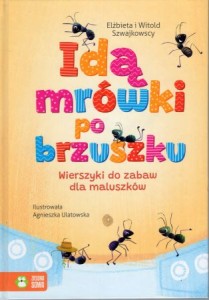 Szwajkowscy Elżbieta i Witold - Idą mrówki po brzuszku. Wierszyki do zabaw dla maluszków. Ilustrowała Agnieszka Ulatowska.