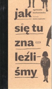 Kochanowska Agnieszka - Jak się tu znaleźliśmy. Ilustracje Joanna Czaplewska. DEDYKACJA AUTORKI!