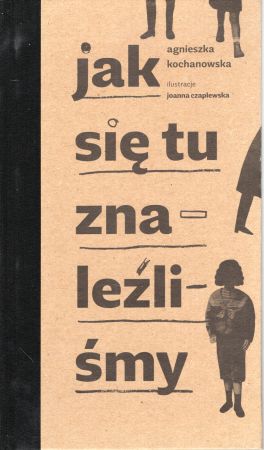 Kochanowska Agnieszka - Jak się tu znaleźliśmy. Ilustracje Joanna Czaplewska. DEDYKACJA AUTORKI!.jpg