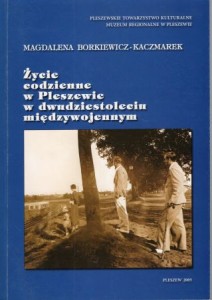 Borewicz-Kaczmarek Magdalena - Życie codzienne w Pleszewie w dwudziestoleciu międzywojennym.