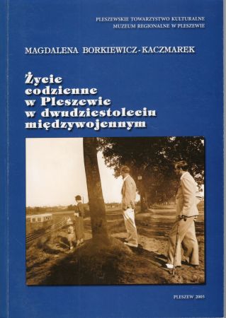 Borewicz-Kaczmarek Magdalena - Życie codzienne w Pleszewie w dwudziestoleciu międzywojennym.jpg