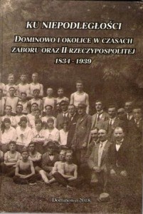 Ku niepodległości. Dominowo i okolice w czasach zaboru oraz II Rzeczypospolitej 1834-1939.