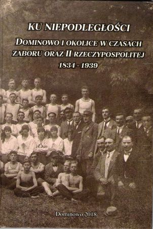 Ku niepodległości. Dominowo i okolice w czasach zaboru oraz II Rzeczypospolitej 1834-1939.jpg