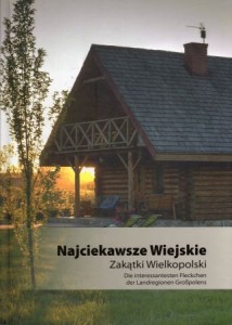 Najciekawsze Wiejskie Zakatki Wielkopolski. Obiekty Wyłonione w Konkursie na najlepszy obiekt turystyki na obszarach wiejskich w Wielkopolsce.
