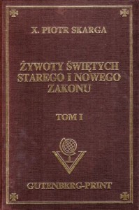 Skarga Piotr - Żywoty Świętych Starego i Nowego Zakonu na każdy dzień przez cały rok wybrano z poważnych pisarzów i doktorów kościelnych. Tom I.