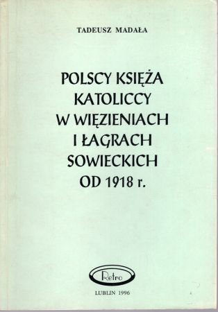 Madała Tadeusz - Polscy księża katolicy w więzieniach i łagrach sowieckich od 1918 r.jpg