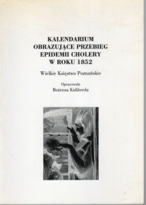 Kalendarium obrazujące przebieg epidemii cholery w roku 1852. Wielkie Księstwo Poznańskie. Opracowała Bożenna Kuliberda.