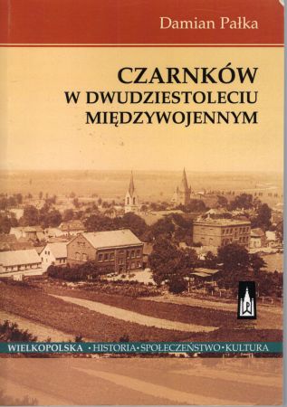 Pałka Damian - Czarnków w dwudziestoleciu międzywojennym.jpg