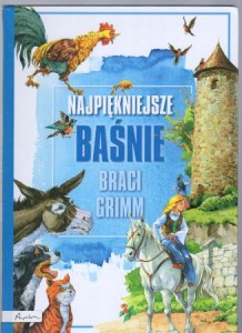 Najpiękniejsze baśnie Braci Grimm. Tekst polski Anna Sójka. Ilustracje Andrzej Fonfara.