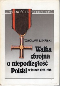 Lipiński Wacław - Walka zbrojna o niepodległość Polski w latach 1905-1918.
