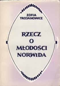 Trojanowicz Zofia - Rzecz o młodości Norwida. /dedykacja Autorki/.