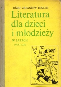 Białek Józef Zbigniew - Literatura dla dzieci i młodzieży w latach 1918-1939. Zarys monograficzny. Materiały.