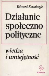 Kowalczyk Edward - Działanie społeczno-polityczne. Wiedza i umiejętność.