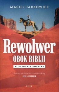 Jarkowiec Maciej - Rewolwer obok Biblii. W co wierzy Ameryka.
