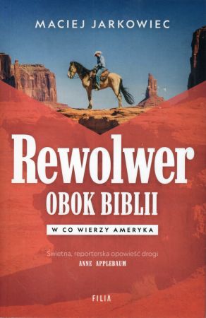 Jarkowiec Maciej - Rewolwer obok Biblii. W co wierzy Ameryka.jpg