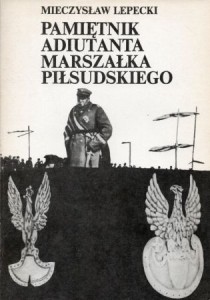 Lepecki Mieczysław - Pamiętnik adiutanta Marszałka Piłsudskiego. 