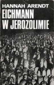 Arendt Hannah - Eichmann w Jerozolimie. Rzecz o banalności zła. Przełożył Adam Szostkiewicz.