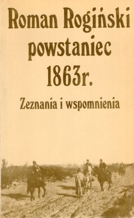 Rogiński Roman - Roman Rogiński powstaniec 1863 r. Zeznania i wspomnienia.jpg