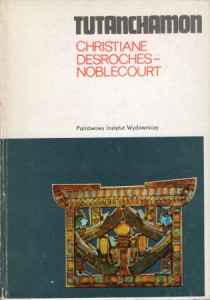 Noblecourt-Desroches Christiane - Tutanchamon. Życie, śmierć, odrodzenie. Przełożył Marek Marciniak.