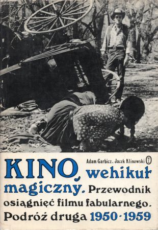 Garbicz Adam, Klinowski Jacek - Kino, wehikuł magiczny. Przewodnik osiągnięć filmu fabularnego. Podróż druga 1950-1959.jpg