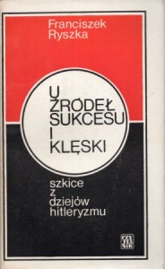 Ryszka Franciszek - U źródeł sukcesu i klęski. Szkice z dziejów hitleryzmu.