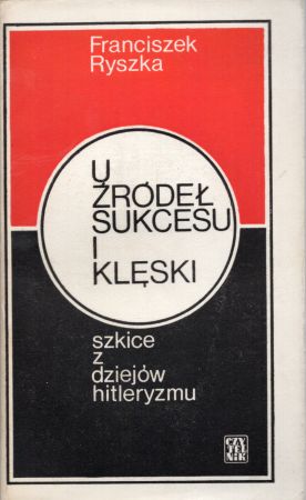 Ryszka Franciszek - U źródeł sukcesu i klęski. Szkice z dziejów hitleryzmu.jpg