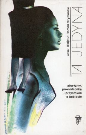 Szymański Kiejstut Roman wybór - Ta jedyna. Aforyzmy, powiedzonka i przysłowia o kobiecie.jpg