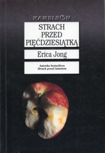 Jong Erica - Strach przed pięćdziesiątką. Wspomnienia z pełni życia. Przełożyła Renata Kopczewska. /Kameleon/. 