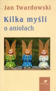 Twardowski Jan - Kilka myśli o aniołach.