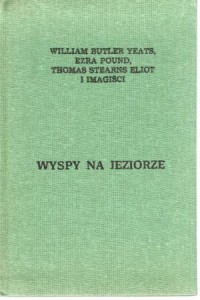Yeats W. B., Pound E., Eliot T.S. i Imagiści - [Miniaturka]. Wyspy na jeziorze w przekładach Krzysztofa Boczkowskiego, Leszka Enkelkinga i Andrzeja Szuby.