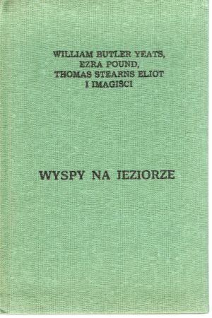 Yeats W. B., Pound E., Eliot T.S. i Imagiści - Miniaturka. Wyspy na jeziorze w przekładach Krzysztofa Boczkowskiego, Leszka Enkelkinga i Andrzeja Szuby.jpg